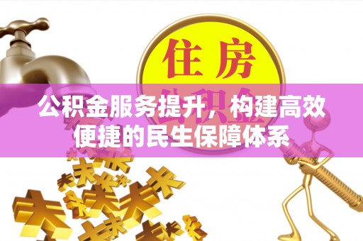 诸暨公积金服务提升，构建高效便捷的民生保障体系