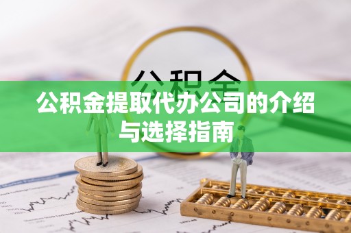 诸暨公积金提取代办公司的介绍与选择指南