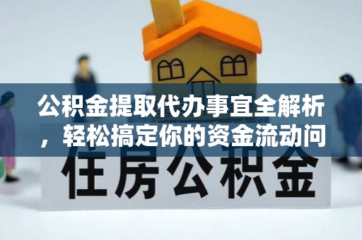 诸暨公积金提取代办事宜全解析，轻松搞定你的资金流动问题