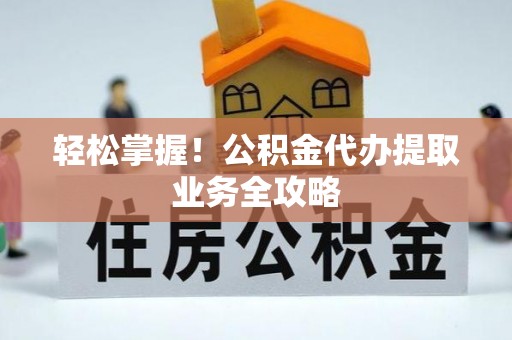 诸暨轻松掌握！公积金代办提取业务全攻略