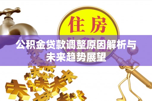 诸暨公积金贷款调整原因解析与未来趋势展望