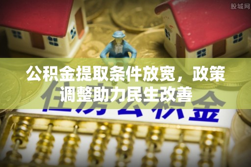 诸暨公积金提取条件放宽，政策调整助力民生改善