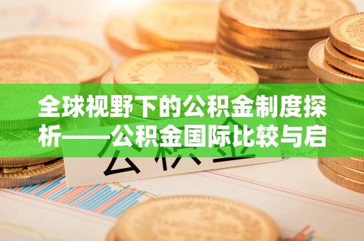 诸暨全球视野下的公积金制度探析——公积金国际比较与启示