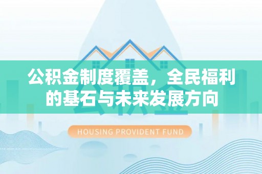 诸暨公积金制度覆盖，全民福利的基石与未来发展方向