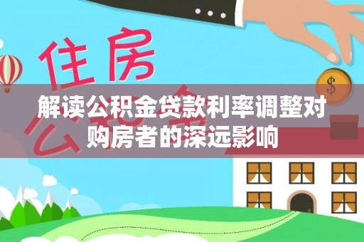 诸暨解读公积金贷款利率调整对购房者的深远影响