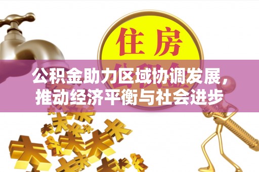 诸暨公积金助力区域协调发展，推动经济平衡与社会进步