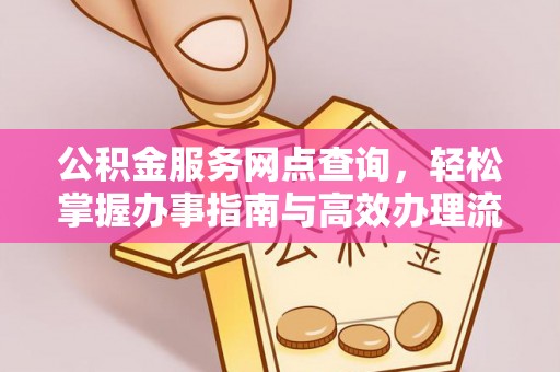 诸暨公积金服务网点查询，轻松掌握办事指南与高效办理流程