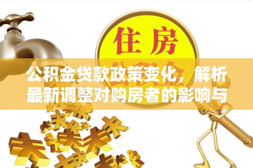 诸暨公积金贷款政策变化，解析最新调整对购房者的影响与机遇