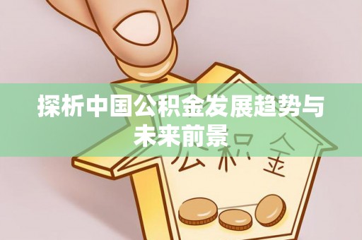 诸暨探析中国公积金发展趋势与未来前景