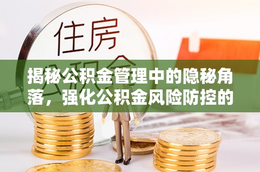 诸暨揭秘公积金管理中的隐秘角落，强化公积金风险防控的必要性与路径