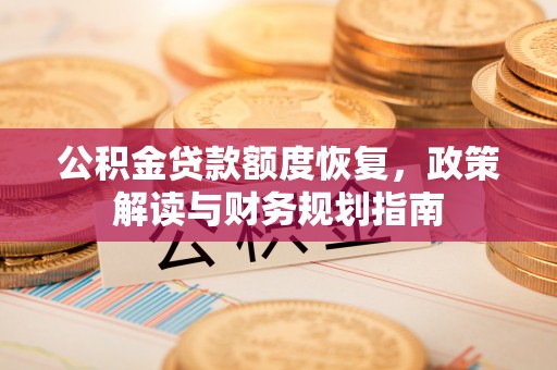 诸暨公积金贷款额度恢复，政策解读与财务规划指南