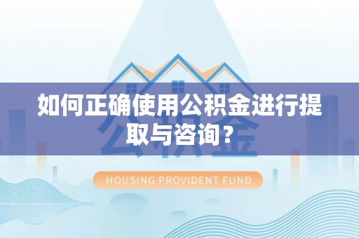 诸暨如何正确使用公积金进行提取与咨询？