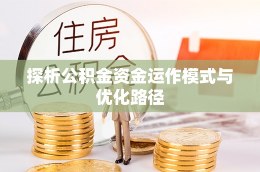 诸暨探析公积金资金运作模式与优化路径