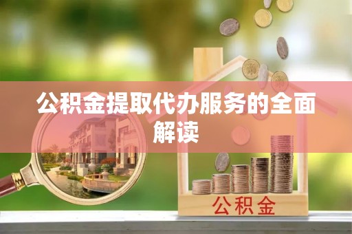 诸暨公积金提取代办服务的全面解读