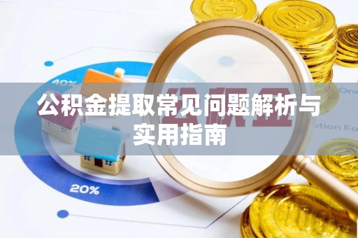 诸暨公积金提取常见问题解析与实用指南
