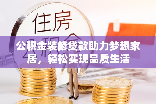 诸暨公积金装修贷款助力梦想家居，轻松实现品质生活