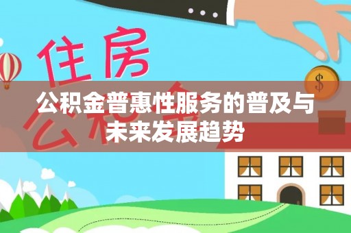 诸暨公积金普惠性服务的普及与未来发展趋势