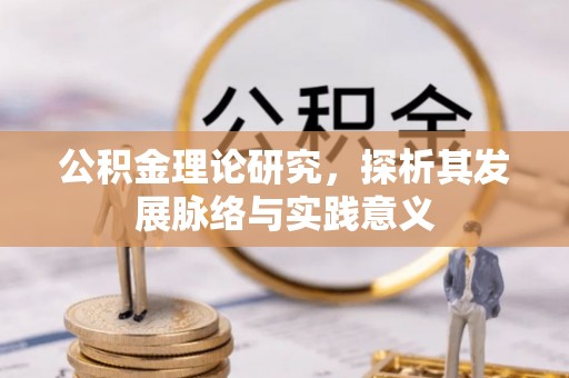 诸暨公积金理论研究，探析其发展脉络与实践意义