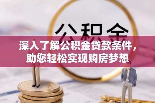 诸暨深入了解公积金贷款条件，助您轻松实现购房梦想
