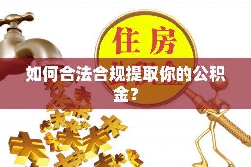 诸暨如何合法合规提取你的公积金？